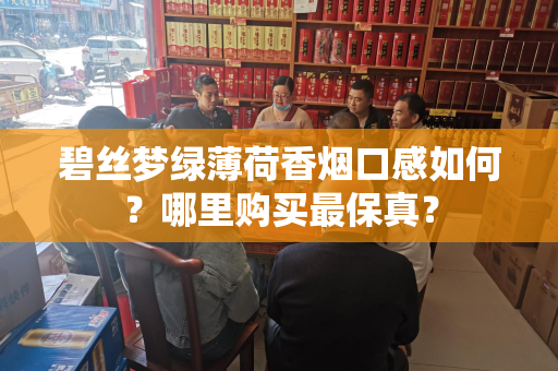 碧丝梦绿薄荷香烟口感如何？哪里购买最保真？